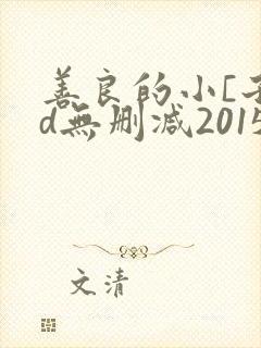 善良的小[子hd无删减2015