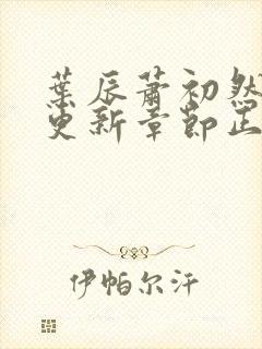 叶辰萧初然刚刚更新章节正版小说 小说