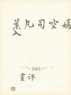 叶凡司空嫣然进入