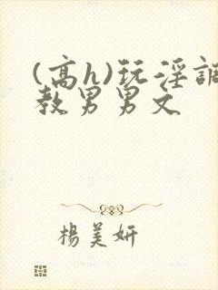 (高h)玩淫调教男男文