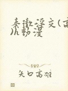 秦彻淫交(高h)h动漫封面