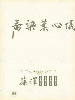 乔梁叶心仪易克1