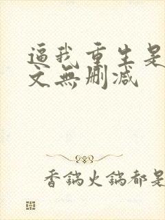 逼我重生是吧全文无删减