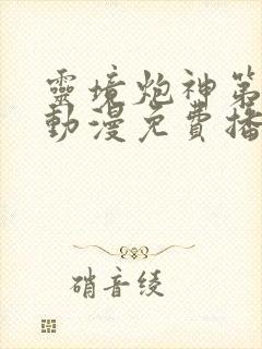 灵境炮神第一季动漫免费播放