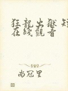 狂龙出狱 短剧在线观看