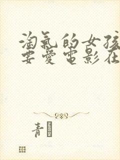 淘气的女孩也需要爱电影在线观看