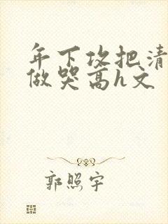 年下攻把清冷受做哭高h文