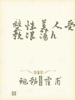 双性美人受被调教浪荡h