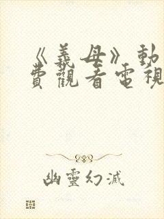 《义母》动漫免费观看电视剧全集