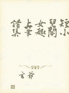 错上女儿短篇合集笔趣阁小说