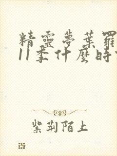 精灵梦叶罗丽第11季什么时候出