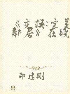 《交换:完美的邻居》在线