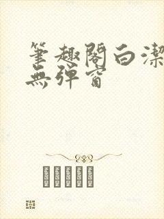 笔趣阁白洁全文无弹窗