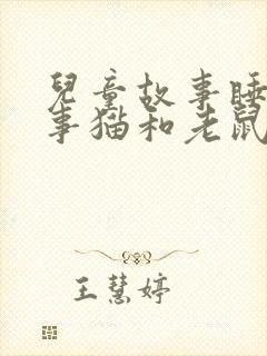 儿童故事睡前故事猫和老鼠