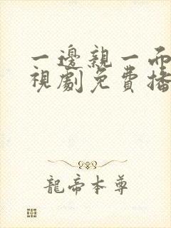 一边亲一面的电视剧免费播放全集