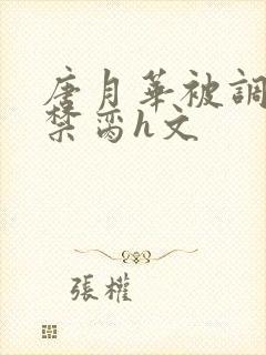 唐月华被调教成禁脔h文