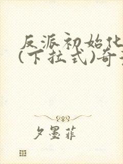 反派初始化漫画(下拉式)奇漫屋