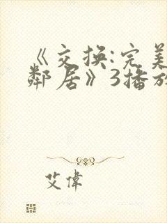 《交换:完美的邻居》3播放