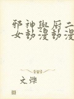 邪神与厨二病少女动漫动漫在线观看