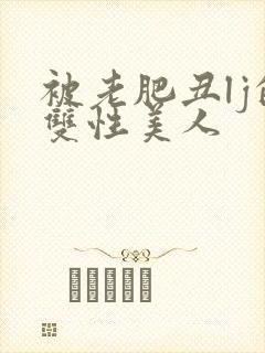 被老肥丑lj的双性美人封面