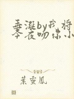 垂涎by我将在今夜吻你小说免费阅读