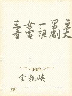 三女一男免费观看电视剧大全