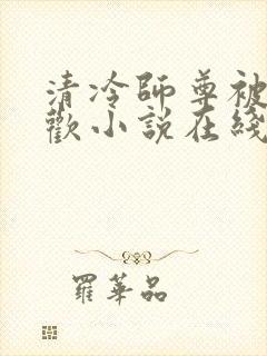 清冷师尊被迫承欢小说在线阅读