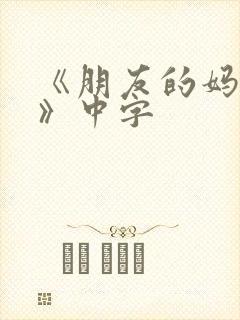 《朋友的妈妈4》中字