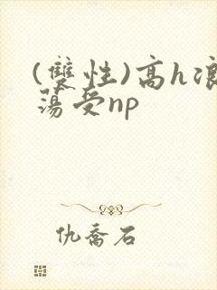 (双性)高h浪荡受np