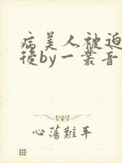 病美人被迫替嫁后by一丛音全文免费阅读