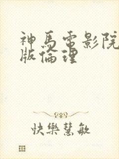 神马电影院手机版伦理