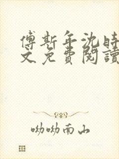 傅斯年沈时微全文免费阅读笔趣阁