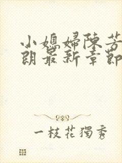 小媳妇陈芳迎于朗最新章节免费阅读