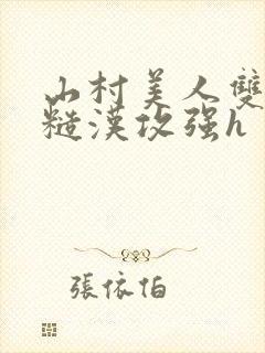 山村美人双性受糙汉攻强h