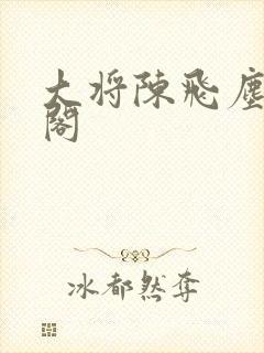 大将陈飞尘笔趣阁封面