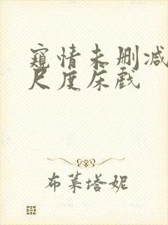 窥情未删减版大尺度床戏