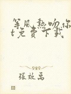 等风热吻你txt免费下载