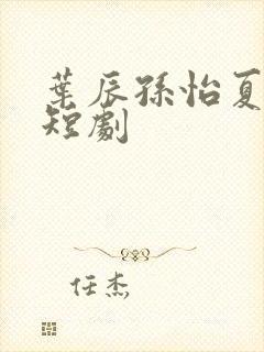 叶辰孙怡夏若雪短剧