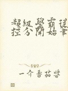 超级学霸从低调控分开始笔趣阁