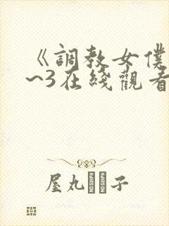 《调教女仆》1~3在线观看