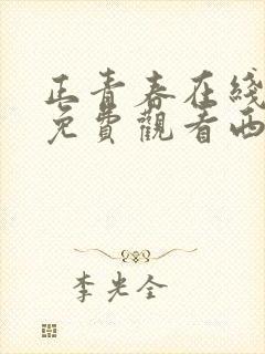 正青春在线全集免费观看西瓜