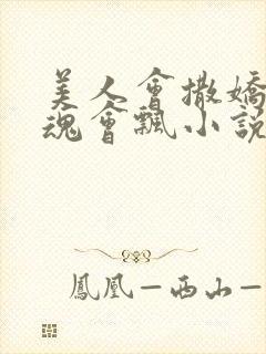 美人会撒娇金主魂会飘小说免费阅读