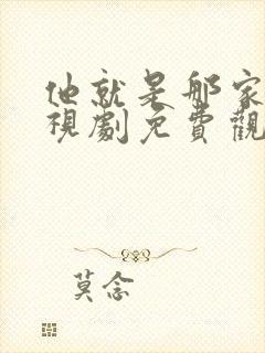 他就是那家伙电视剧免费观看全集