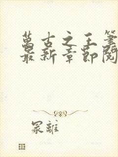 万古之王笔趣阁最新章节阅读封面