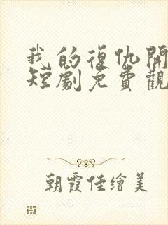 我的复仇开始了短剧免费观看