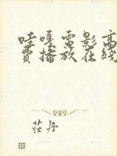 哇嘎电影高清免费播放在线观看中文