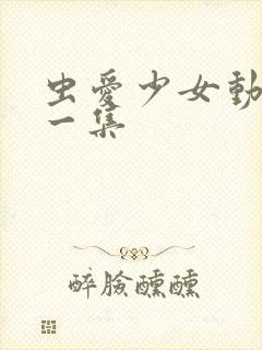 虫爱少女动漫第一集