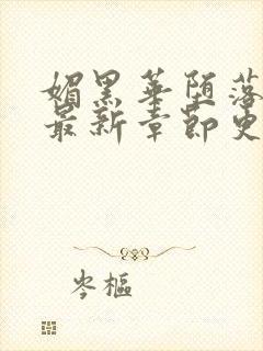 媚黑华堕落小说最新章节更新时间