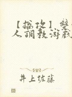 【总攻】双性美人调教游戏