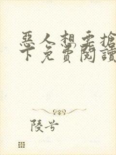 恶人想要抢救一下免费阅读漫画下拉式